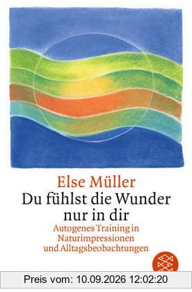 Du fühlst die Wunder nur in dir: Autogenes Training in Naturimpressionen und Alltagsbeobachtungen: Autogenes Training und Meditation in Alltagsbeobachtungen, Aphorismen und Haikus. (Ratgeber)