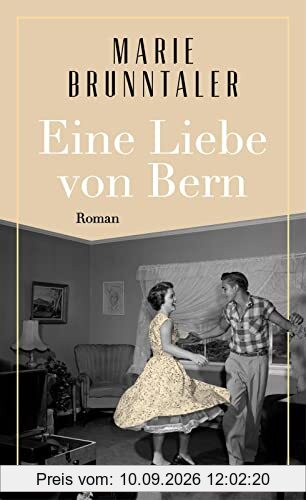 Eine Liebe von Bern: Roman | Ein Roman über das Berner Tanzmilieu der 1960er Jahre, über alte Liebe und neue Chancen
