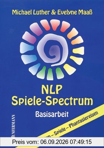 NLP - Spiele Spectrum: Basisarbeit, Übungen, Spiele, Phantasiereisen: Basisarbeit. 310 Übungen, Spiele, Phantasiereisen
