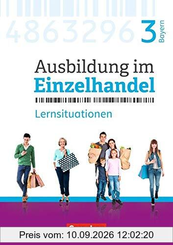 Ausbildung im Einzelhandel - Neubearbeitung - Bayern: 3. Ausbildungsjahr - Arbeitsbuch mit Lernsituationen