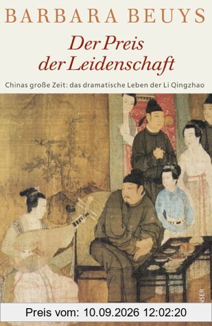 Der Preis der Leidenschaft: Chinas große Zeit: das dramatische Leben der Li Qingzhao