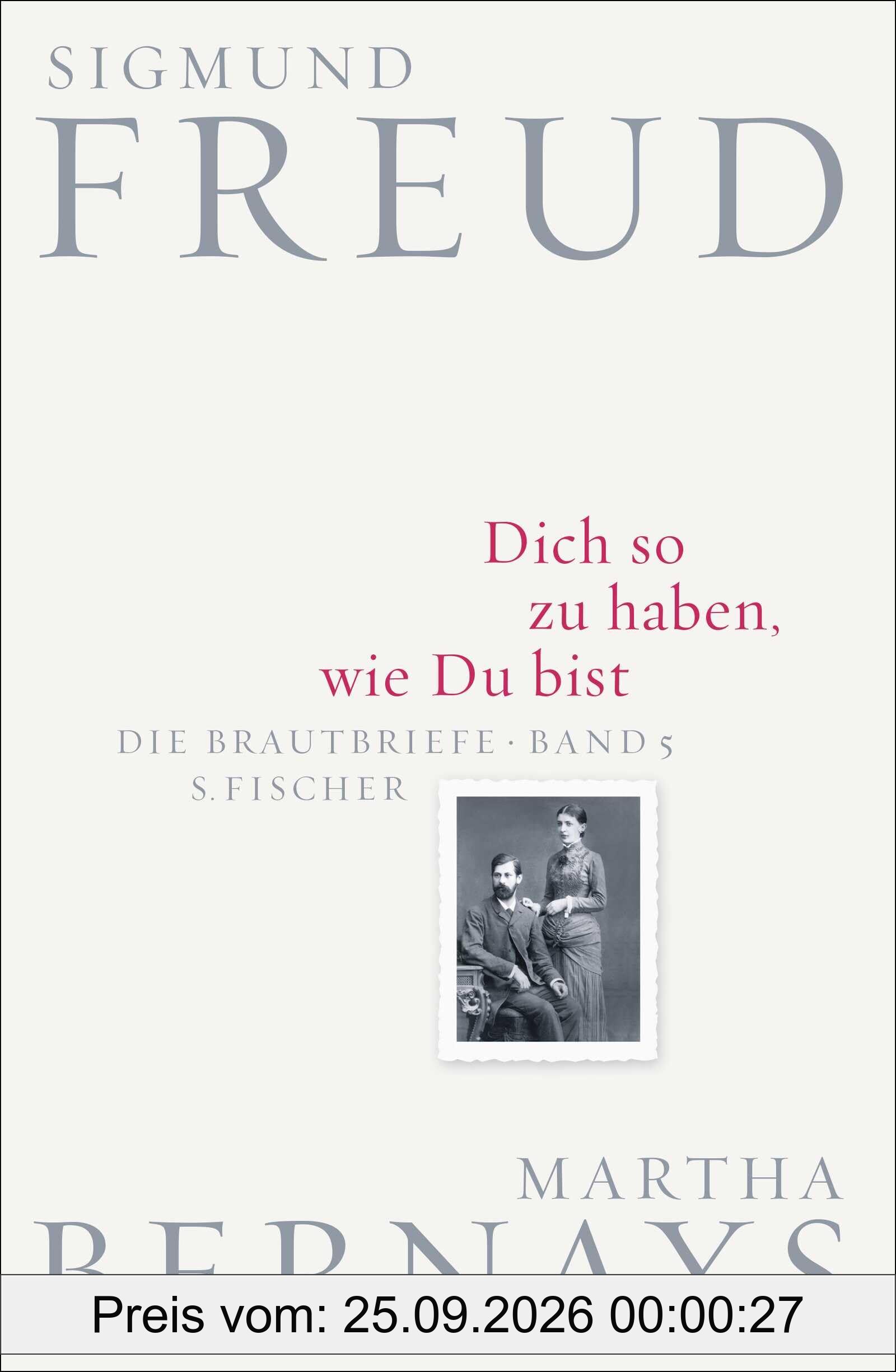 Dich so zu haben, wie Du bist: Die Brautbriefe Bd. 5 (Sigmund Freud, Brautbriefe, Band 5)
