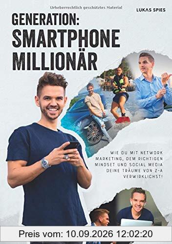 Generation: Smartphone Millionär: Wie Du mit Network-Marketing, dem richtigen Mindset und Social Media Deine Träume von Z-A verwirklichst
