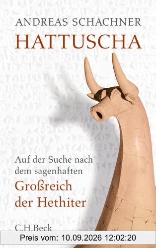 Hattuscha. Die Hauptstadt der Hethiter: Auf der Suche nach dem sagenhaften Großreich der Hethiter