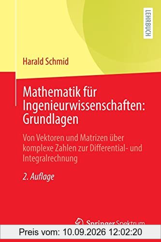 Mathematik für Ingenieurwissenschaften: Grundlagen: Von Vektoren und Matrizen über komplexe Zahlen zur Differential- und Integralrechnung