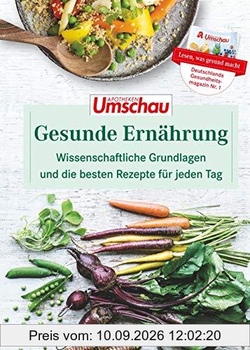 Gesunde Ernährung: Wissenschaftliche Grundlagen und die besten Rezepte für jeden Tag. Die neue Buchreihe der Apotheken Umschau (Band 1)