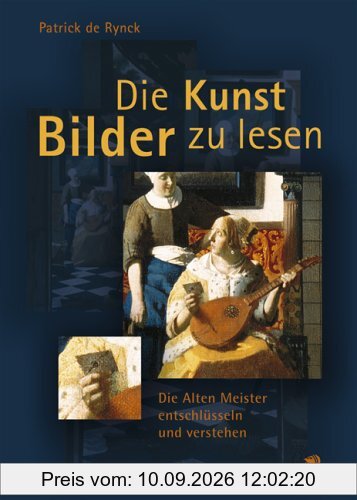 Die Kunst Bilder zu lesen: Die Alten Meister entschlüsseln und verstehen