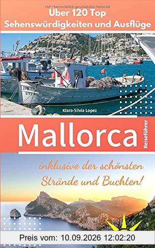 Mallorca Reiseführer: Über 120 Top Sehenswürdigkeiten und Ausflüge inklusive der schönsten Strände und Buchten