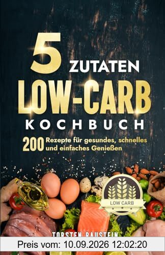 5 Zutaten Low-Carb Kochbuch: 200 Rezepte für gesundes, schnelles und einfaches Genießen (Gesundheit)