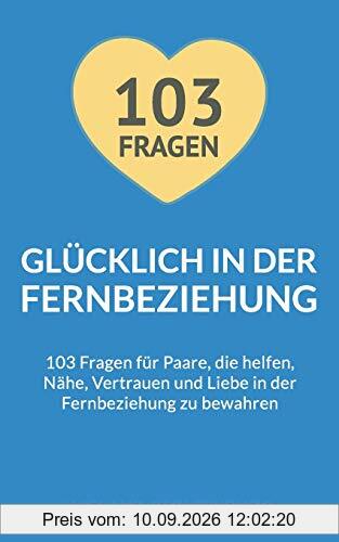 Glücklich in der Fernbeziehung: 103 Fragen für Paare, die helfen, Nähe, Vertrauen und Liebe in der Fernbeziehung zu bewahren
