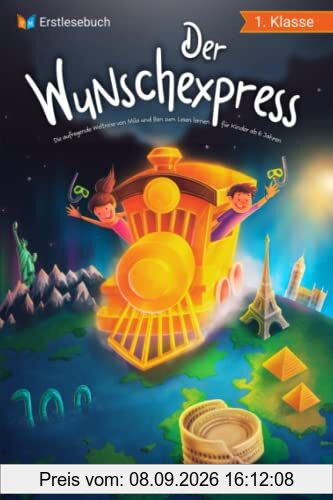 Lesebuch 1. Klasse - Der Wunschexpress: Die aufregende Weltreise von Mila und Ben zum Lesen lernen für Kinder ab 6 Jahren - Erstlesebuch 1. Klasse