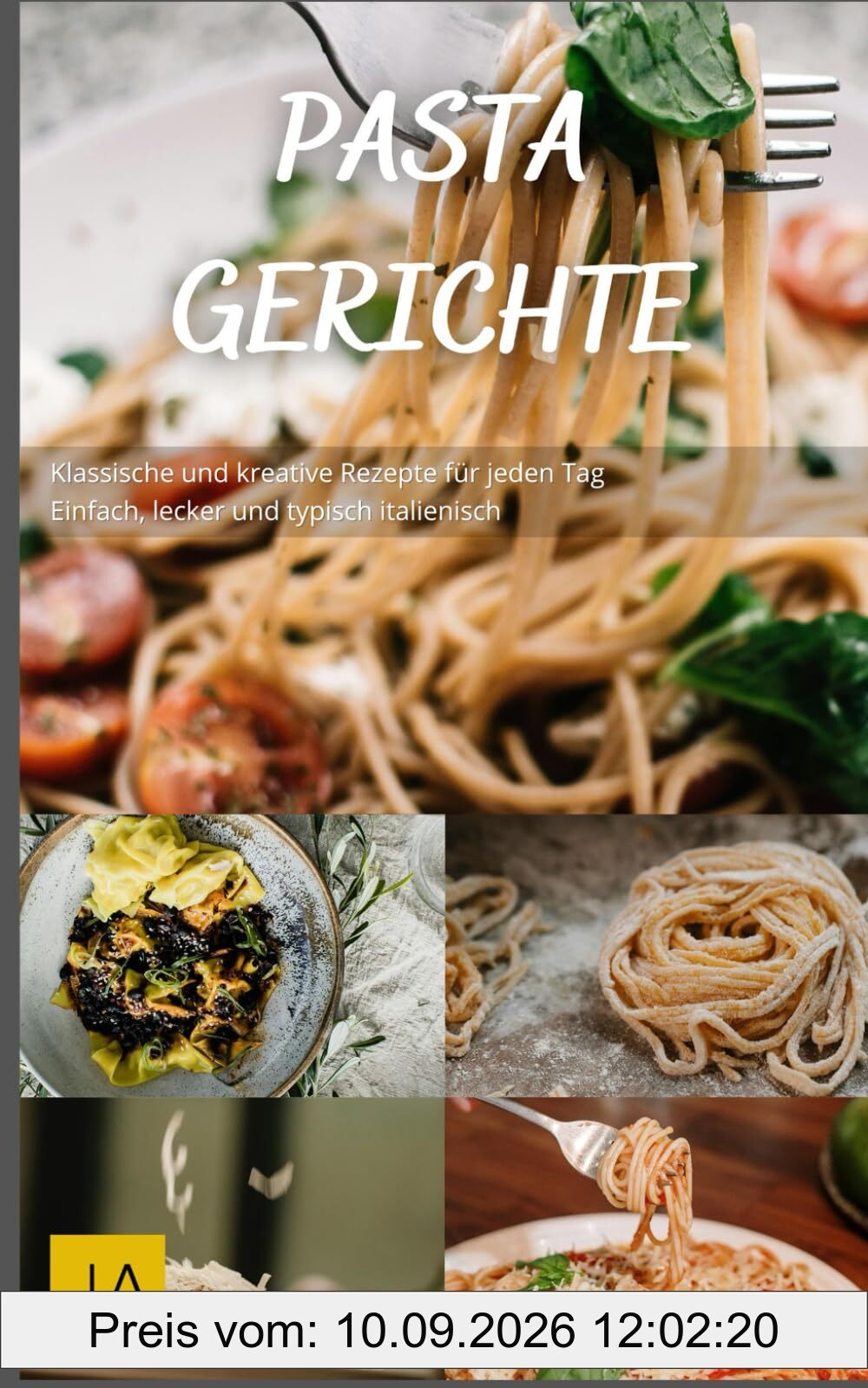 Pasta Gerichte: Klassische und kreative Rezepte für jeden Tag - Einfach, lecker und typisch italienisch