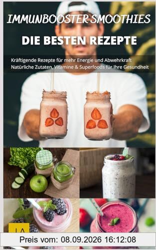 Immunbooster Smoothies: Kräftigende Rezepte für mehr Energie und Abwehrkraft - Natürliche Zutaten, Vitamine & Superfoods für Ihre Gesundheit