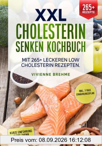 XXL Cholesterin senken Kochbuch: Mit 265+ leckeren Low Cholesterin Rezepten. Inkl. 7-Tage Ernährungsplan