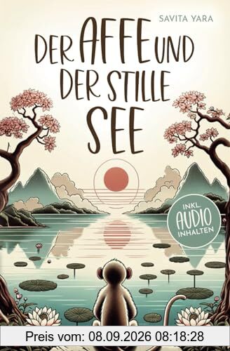 Der Affe und der stille See - Mit der Hilfe von buddhistischen Kurzgeschichten, Stress und Unsicherheit endlich loslassen und Glück, innere Ruhe und Zufriedenheit aufbauen!