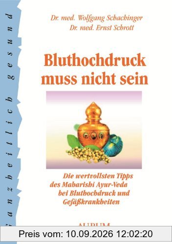 Bluthochdruck muß nicht sein: Die wertvollsten Tipps des Maharishi Ayurveda bei Bluthochdruck und Gefäßkrankheiten