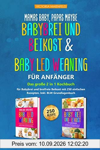 Mamas Baby, Paps maybe – Babybrei und Beikost & Baby led Weaning für Anfänger: Das große 2 in 1 Kochbuch für Babybrei und breifreie Beikost mit 250 einfachen Rezepten. Inkl. BLW Grundlagenbuch