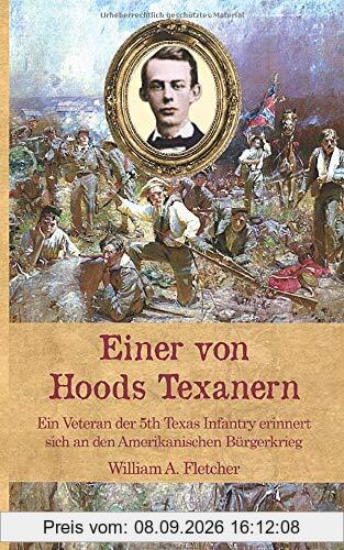 Einer von Hoods Texanern: Ein Veteran der 5th Texas Infantry erinnert sich an den Amerikanischen Bürgerkrieg (Zeitzeugen des Sezessionskrieges, Band 10)