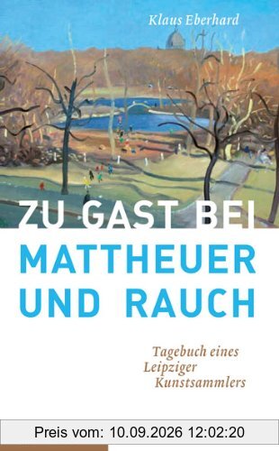 Zu Gast bei Mattheuer und Rauch: Tagebuch eines Leipziger Kunstsammlers