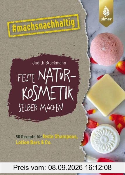 Feste Naturkosmetik selber machen: 50 fantastische Rezepte für feste Shampoos, Lotionbars und Co. #machsnachhaltig
