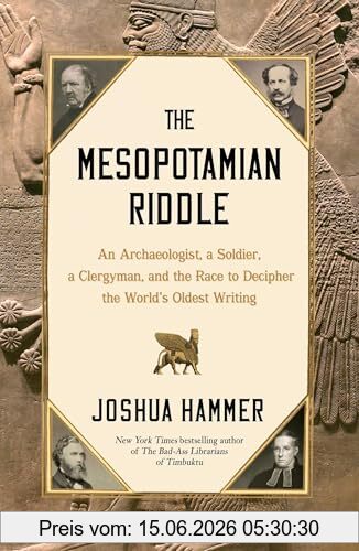 Joshua Hammer The Mesopotamian Riddle, An Archaeologist, A Soldier, A Clergyman, And The Race To Decipher The World's Oldest Writing