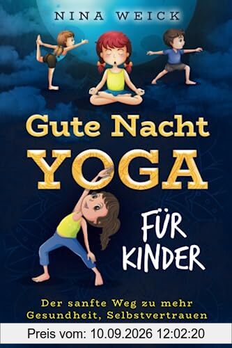 Gute Nacht Yoga für Kinder: Der sanfte Weg zu mehr Gesundheit, Selbstvertrauen und Konzentration
