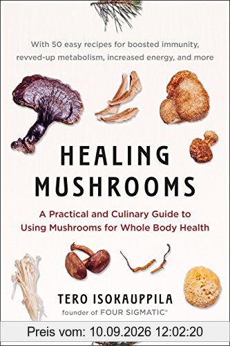 Healing Mushrooms: A Practical and Culinary Guide to Using Mushrooms for Whole Body Health