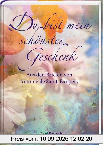 Du bist mein schönstes Geschenk: Zitate aus den Liebesbriefen von Antoine de Saint-Exupéry