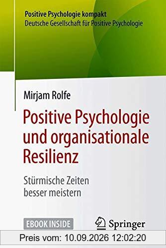 Positive Psychologie und organisationale Resilienz: Stürmische Zeiten besser meistern (Positive Psychologie kompakt)