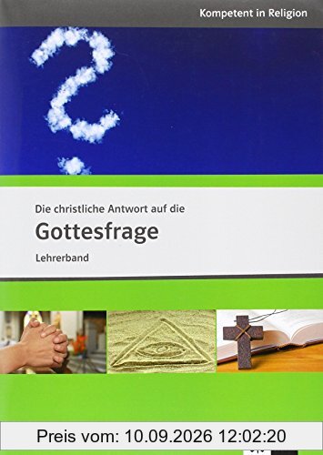 Die christliche Antwort auf die Gottesfrage: Lehrerband (Kompetent in Religion)