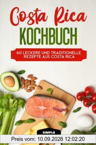 Costa Rica Kochbuch: 60 leckere und traditionelle Rezepte aus Costa Rica - Inklusive vegetarische und vegane Rezepte