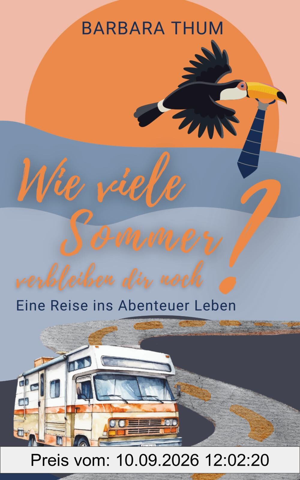 Wie viele Sommer verbleiben dir noch?: Eine Reise ins Abenteuer Leben