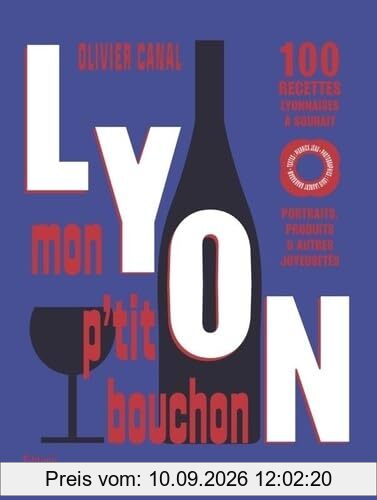 Lyon, mon p'tit bouchon : 100 recettes lyonnaises à souhait : portraits, produits & autres joyeusetés