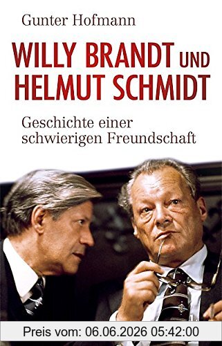 Günter Hofmann Willy Brandt Und Helmut Schmidt, Geschichte Einer Schwierigen Freundschaft