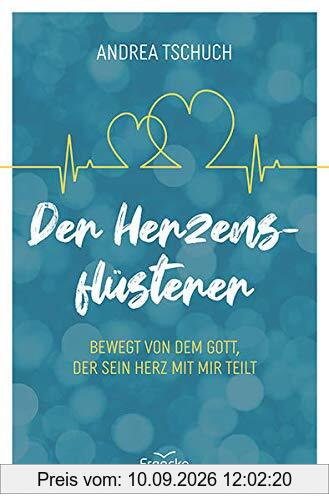 Der Herzensflüsterer: Bewegt von dem Gott, der sein Herz mit mir teilt