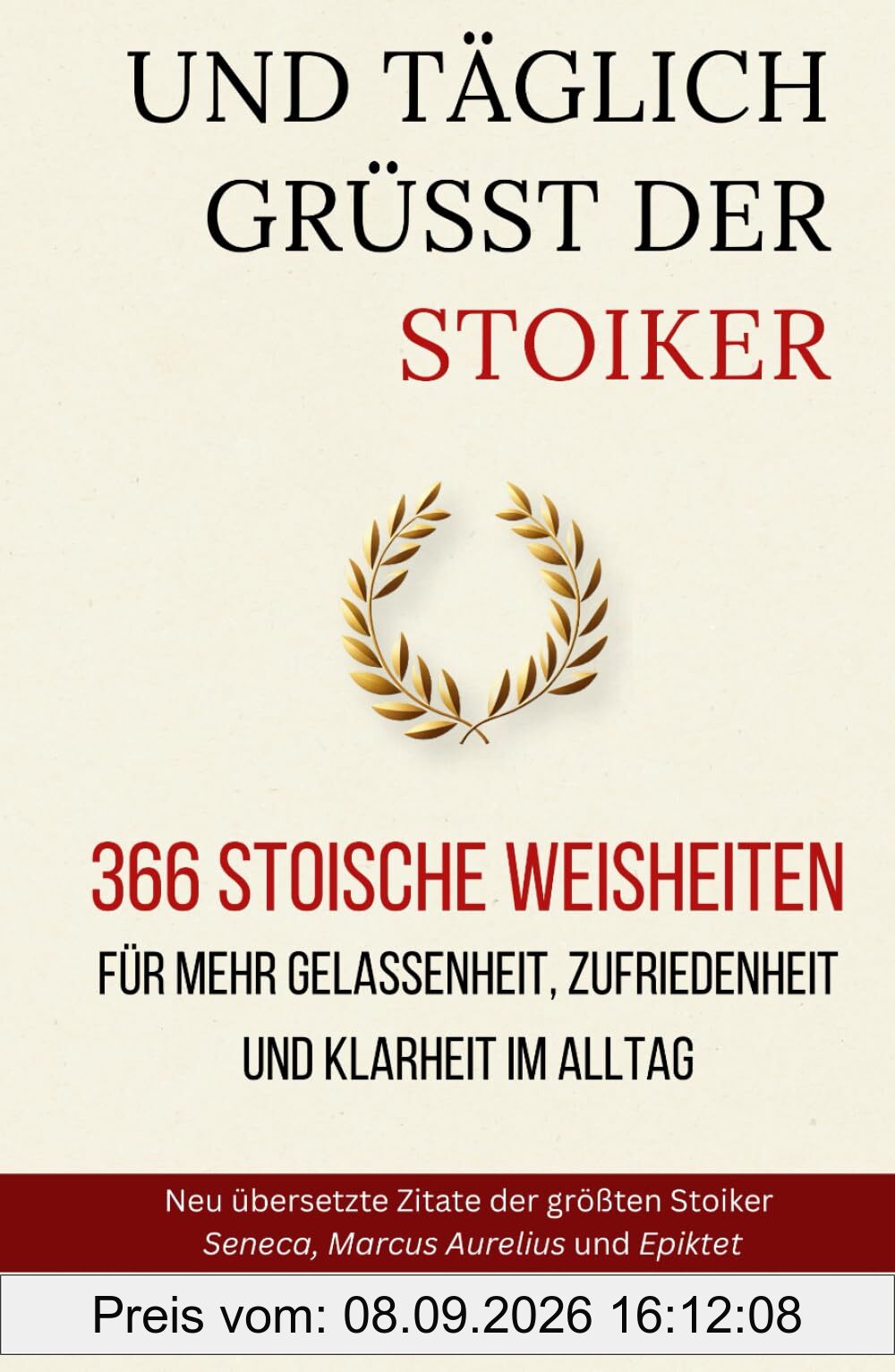 Und Täglich grüßt der Stoiker: 366 stoische Weisheiten für mehr Gelassenheit, Zufriedenheit und Klarheit im Alltag