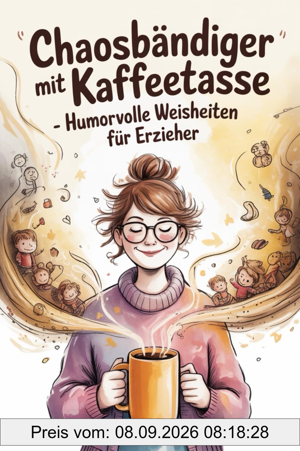 Chaosbändiger mit Kaffeetasse - Humorvolle Weisheiten für Erzieher