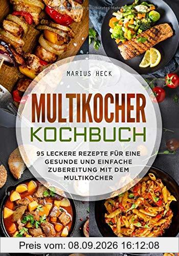 Multikocher Kochbuch: 95 leckere Rezepte für eine gesunde und einfache Zubereitung mit dem Multikocher.