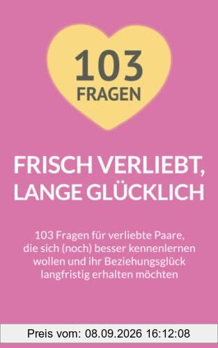 Frisch verliebt, lange glücklich: 103 Fragen für verliebte Paare, die sich (noch) besser kennenlernen wollen und ihr Beziehungsglück langfristig erhalten möchten