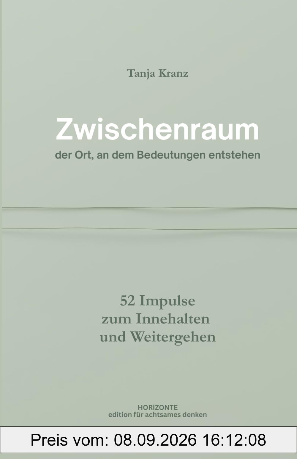 Zwischenraum: der Ort, an dem Bedeutungen entstehen - 52 Impulse zum Innehalten und Weitergehen (Edition für achtsames Denken)