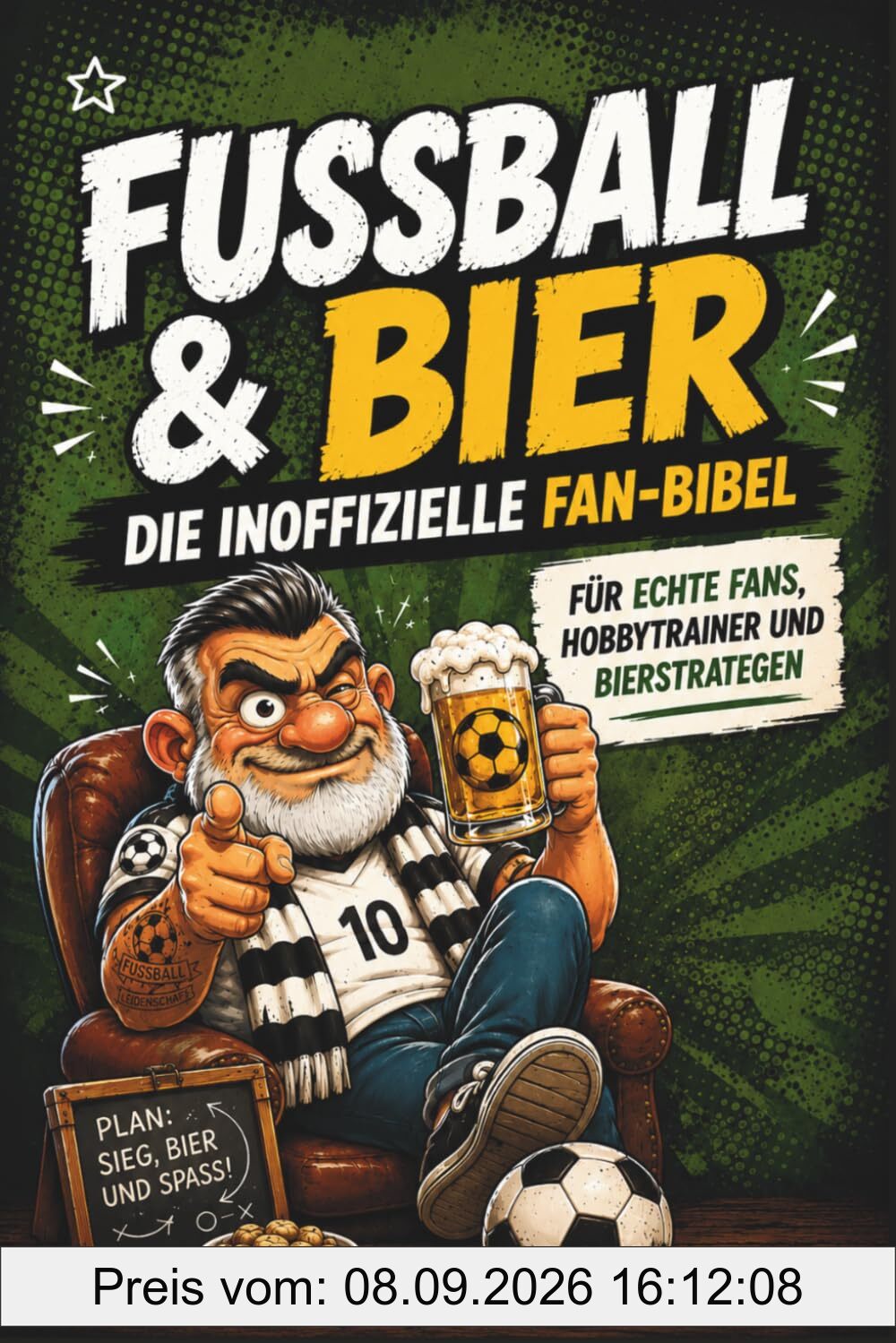 Fussball & Bier: Die inoffizielle Fan - Bibel. Für echte Fans, Hobbytrainer und Bierstrategen. Die verrückte Welt der Fußballfans.