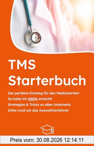 TMS Starterbuch: Der perfekte Einstieg für den Medizinertest - So habe ich 100% erreicht - Strategien & Tricks zu allen Untertests - Infos rund um das ... Tipps & Aufgaben vom 100%-Teilnehmer, Band 1)
