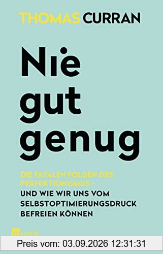 Nie gut genug: Die fatalen Folgen des Perfektionismus - und wie wir uns vom Selbstoptimierungsdruck befreien können