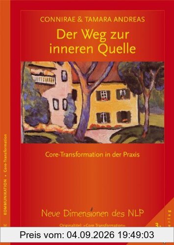 Der Weg zur inneren Quelle. Core-Transformation in der Praxis. Neue Dimensionen des NLP