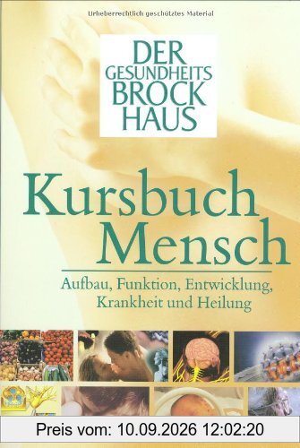 Kursbuch Mensch. Der Gesundheits-Brockhaus: Aufbau, Funktion, Entwicklung, Krankheit und Heilung