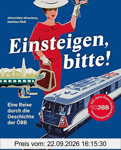 Einsteigen, bitte!: Eine Reise durch die Geschichte der ÖBB und die Welt der Bahn
