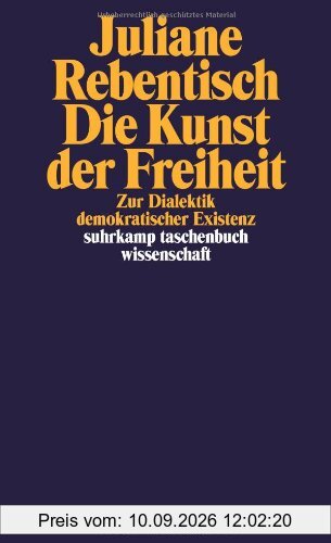 Die Kunst der Freiheit: Zur Dialektik demokratischer Existenz (suhrkamp taschenbuch wissenschaft)