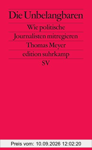 Die Unbelangbaren: Wie politische Journalisten mitregieren (edition suhrkamp)