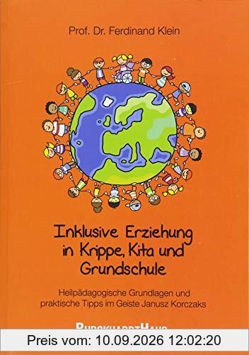 Inklusive Erziehung in der Krippe, Kita und Grundschule: Heilpädagogische Grundlagen und praktische Tipps im Geiste Janusz Korczaks