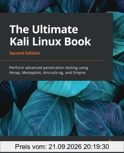 The Ultimate Kali Linux Book: Perform advanced penetration testing using Nmap, Metasploit, Aircrack-ng, and Empire, 2nd Edition